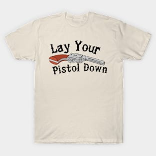 Lay Your Pistol Down T-Shirt